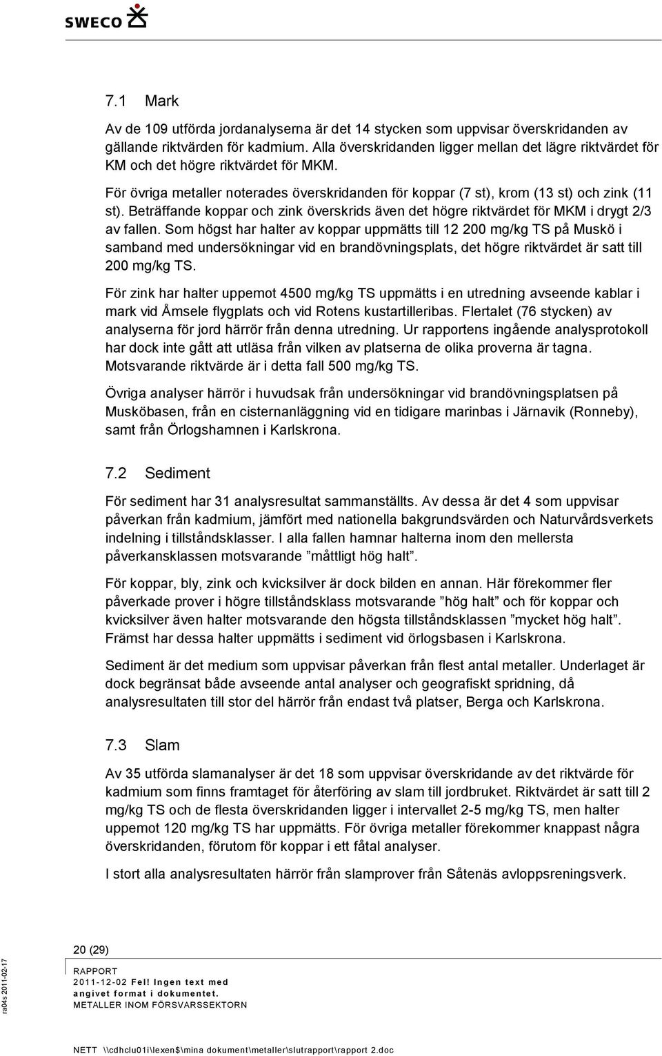 Beträffande koppar och zink överskrids även det högre riktvärdet för MKM i drygt 2/3 av fallen.