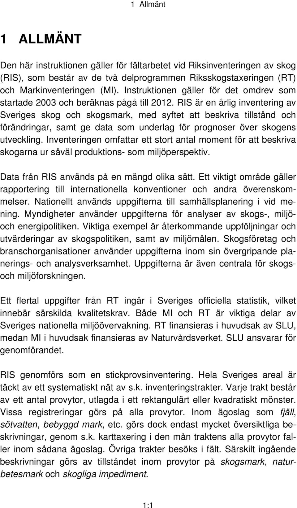 RIS är en årlig inventering av Sveriges skog och skogsmark, med syftet att beskriva tillstånd och förändringar, samt ge data som underlag för prognoser över skogens utveckling.