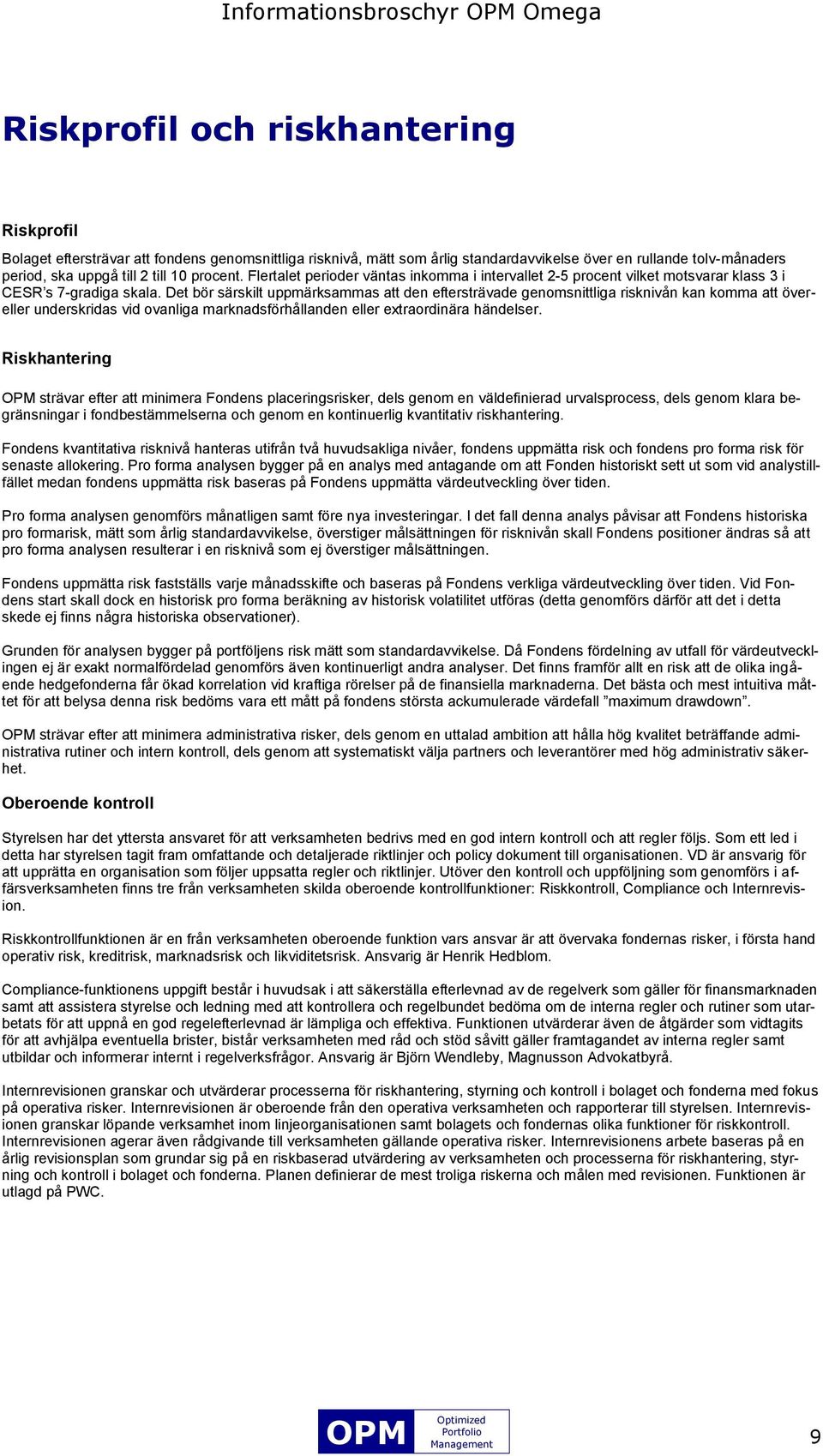 Det bör särskilt uppmärksammas att den eftersträvade genomsnittliga risknivån kan komma att övereller underskridas vid ovanliga marknadsförhållanden eller extraordinära händelser.