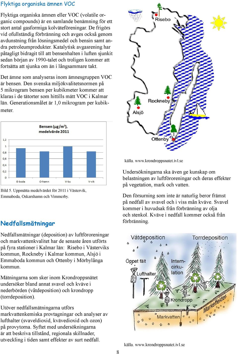 Katalytisk avgasrening har påtagligt bidragit till att bensenhalten i luften sjunkit sedan början av 1990-talet och troligen kommer att fortsätta att sjunka om än i långsammare takt.