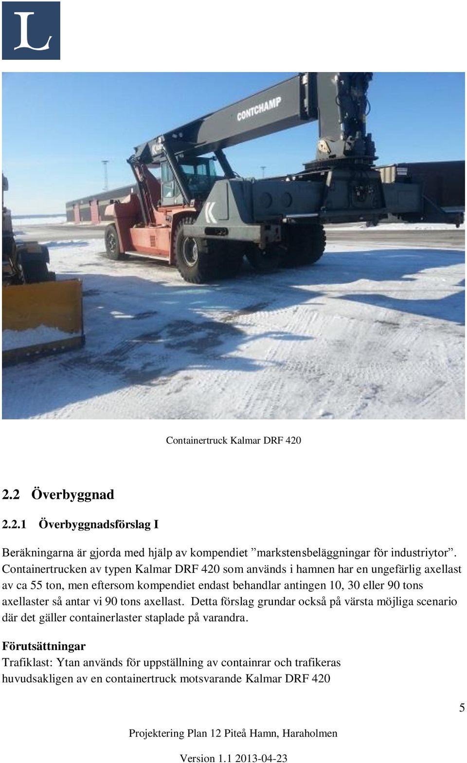 30 eller 90 tons axellaster så antar vi 90 tons axellast.