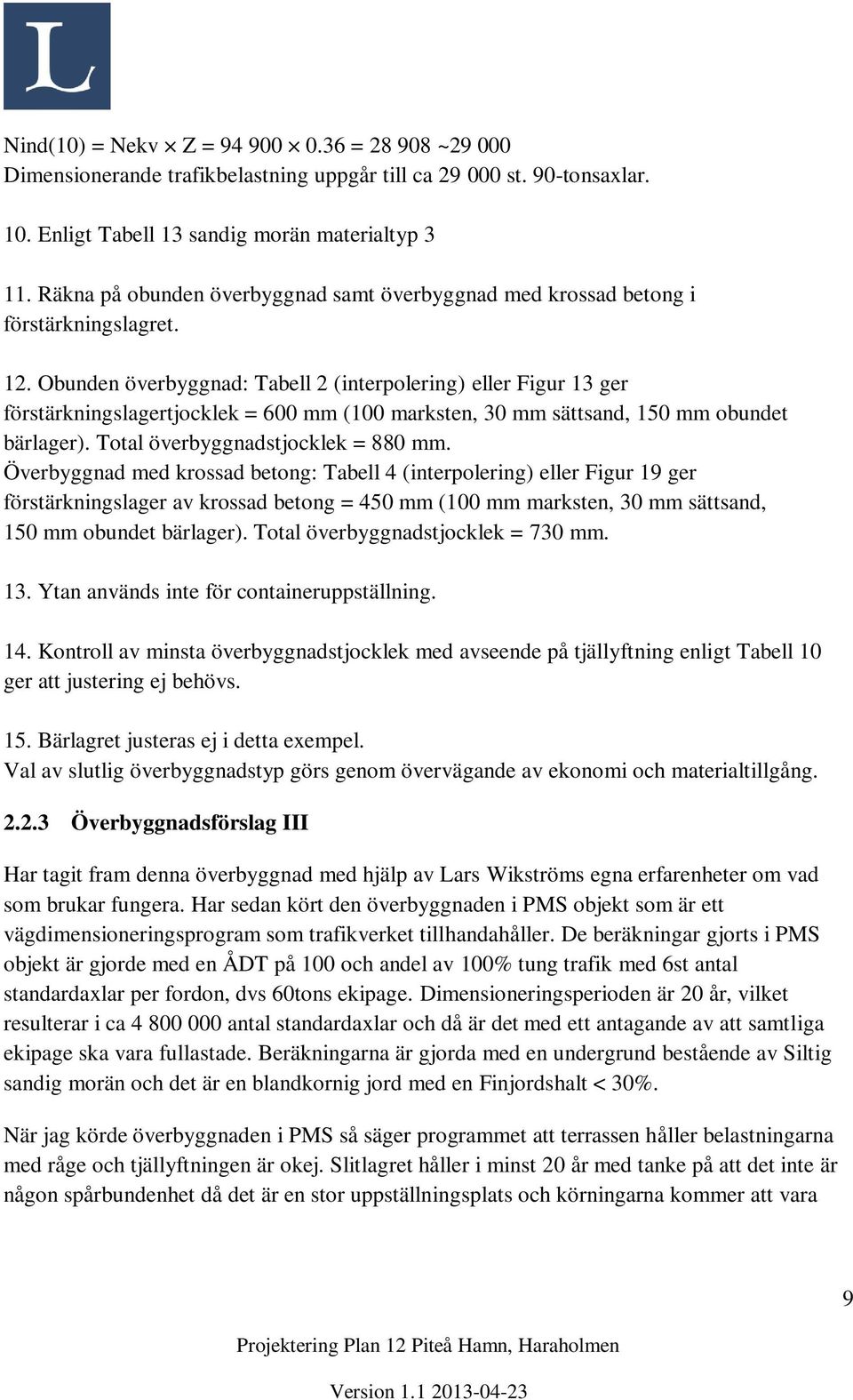 Obunden överbyggnad: Tabell 2 (interpolering) eller Figur 13 ger förstärkningslagertjocklek = 600 mm (100 marksten, 30 mm sättsand, 150 mm obundet bärlager). Total överbyggnadstjocklek = 880 mm.