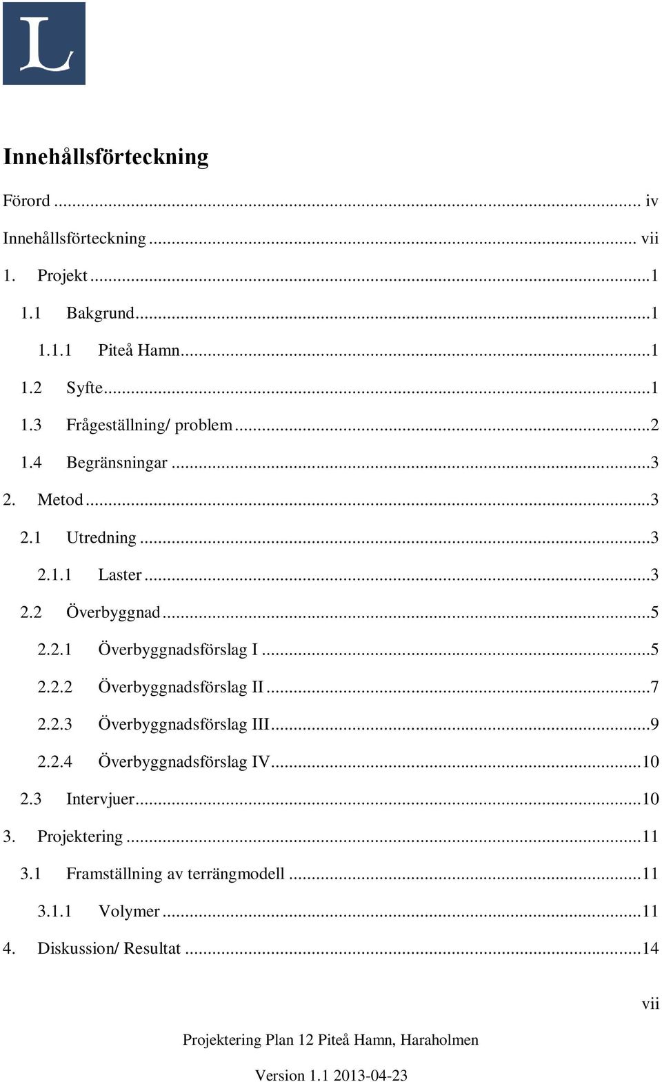 ..7 2.2.3 Överbyggnadsförslag III...9 2.2.4 Överbyggnadsförslag IV... 10 2.3 Intervjuer... 10 3. Projektering... 11 3.