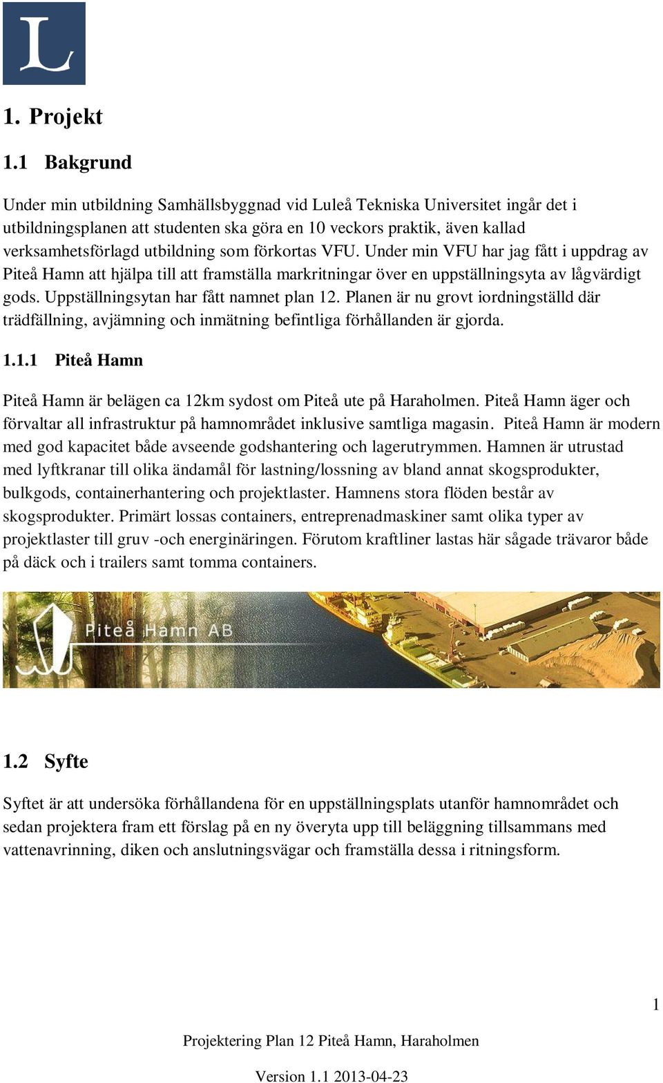 som förkortas VFU. Under min VFU har jag fått i uppdrag av Piteå Hamn att hjälpa till att framställa markritningar över en uppställningsyta av lågvärdigt gods.