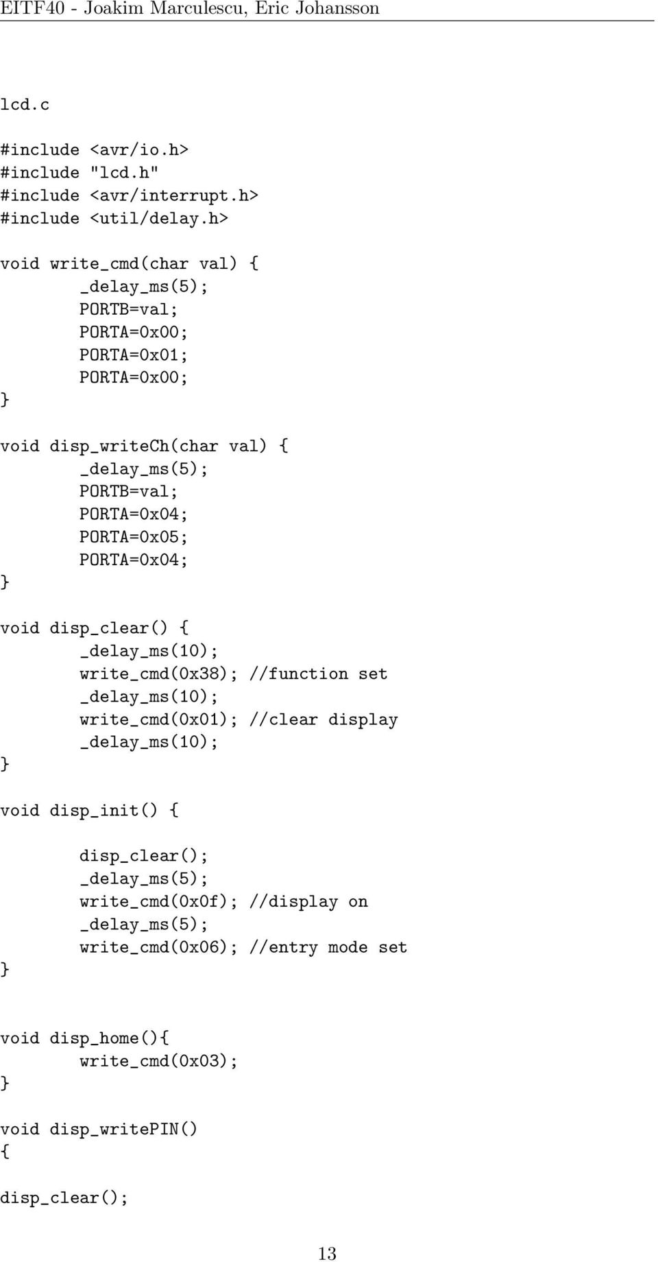 PORTB=val; PORTA=0x04; PORTA=0x05; PORTA=0x04; void disp_clear() write_cmd(0x38); //function set write_cmd(0x01); //clear display void