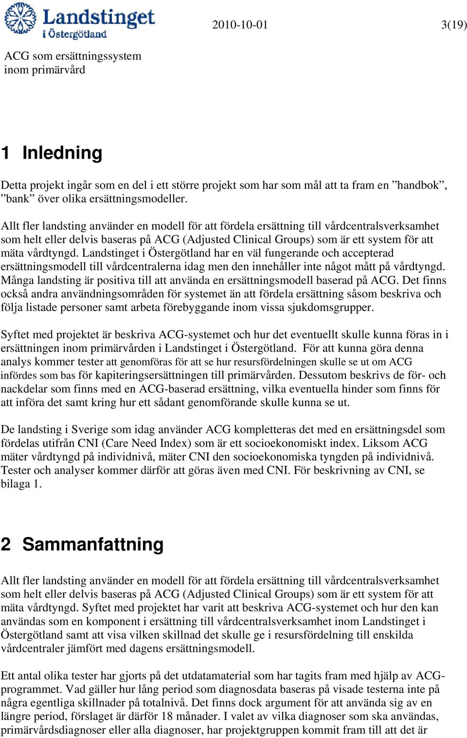 Landstinget i Östergötland har en väl fungerande och accepterad ersättningsmodell till vårdcentralerna idag men den innehåller inte något mått på vårdtyngd.