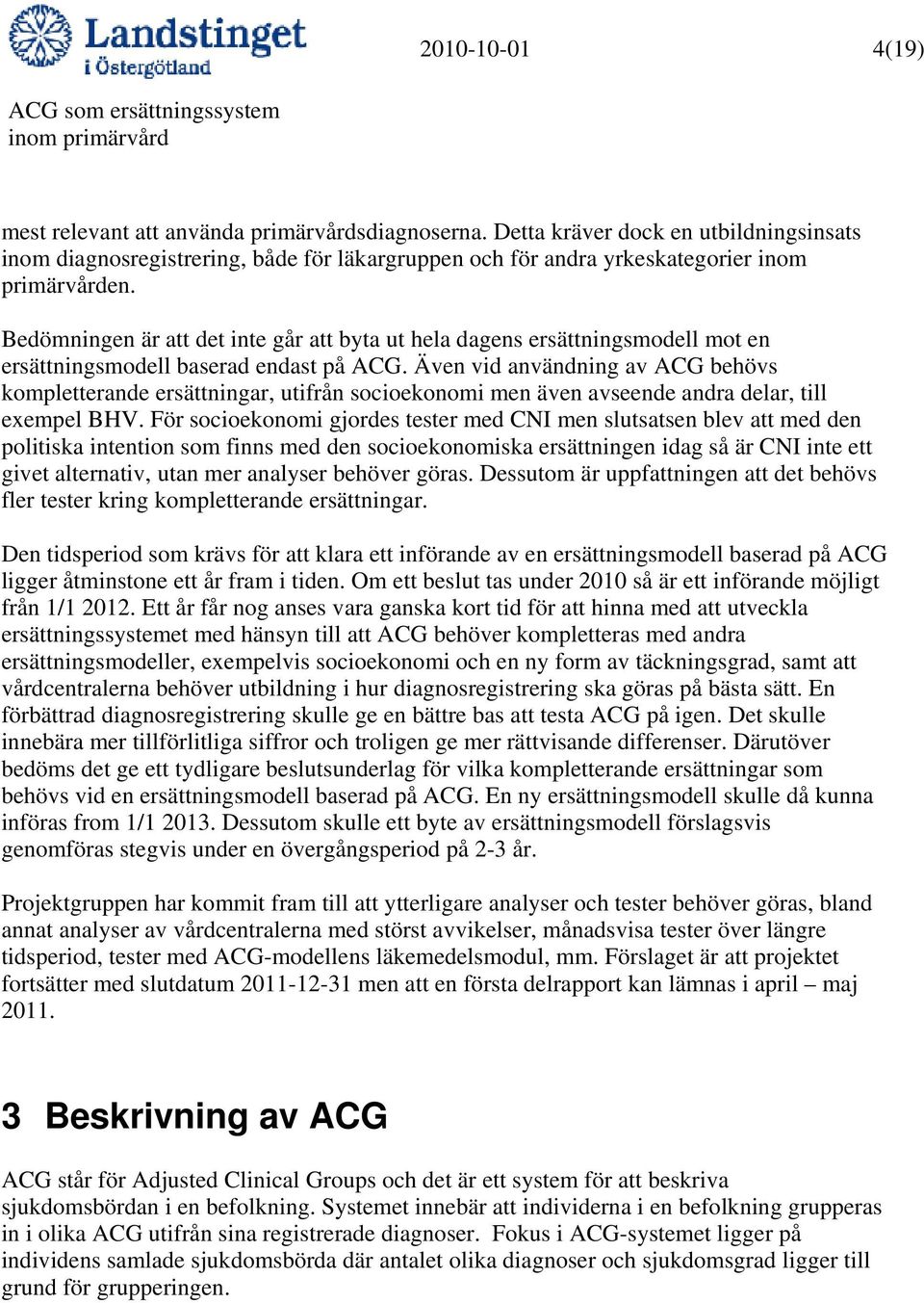 Bedömningen är att det inte går att byta ut hela dagens ersättningsmodell mot en ersättningsmodell baserad endast på ACG.