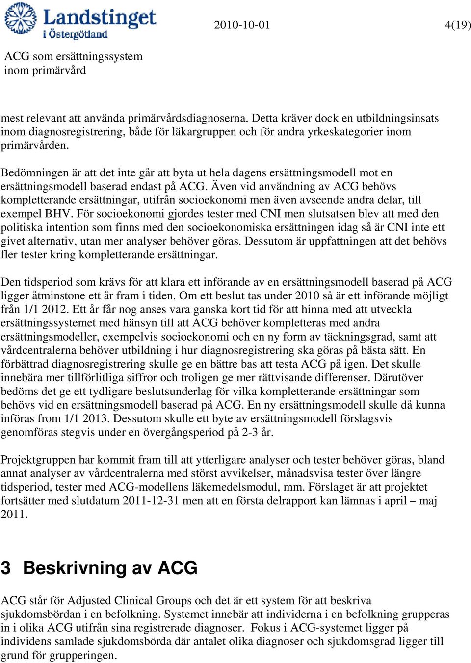 Bedömningen är att det inte går att byta ut hela dagens ersättningsmodell mot en ersättningsmodell baserad endast på ACG.