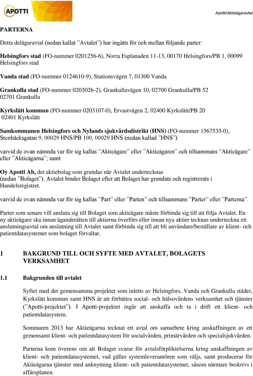 (FO-nummer 0203107-0), Ervastvägen 2, 02400 Kyrkslätt/PB 20 02401 Kyrkslätt Samkommunen Helsingfors och Nylands sjukvårdsdistrikt (HNS) (FO-nummer 1567535-0), Stenbäcksgatan 9, 00029 HNS/PB 100,