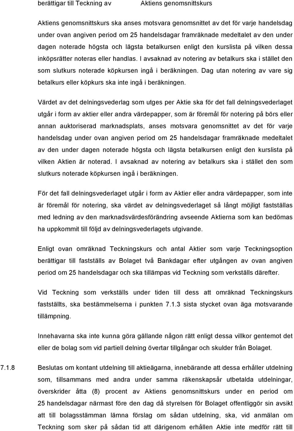 I avsaknad av notering av betalkurs ska i stället den som slutkurs noterade köpkursen ingå i beräkningen. Dag utan notering av vare sig betalkurs eller köpkurs ska inte ingå i beräkningen.