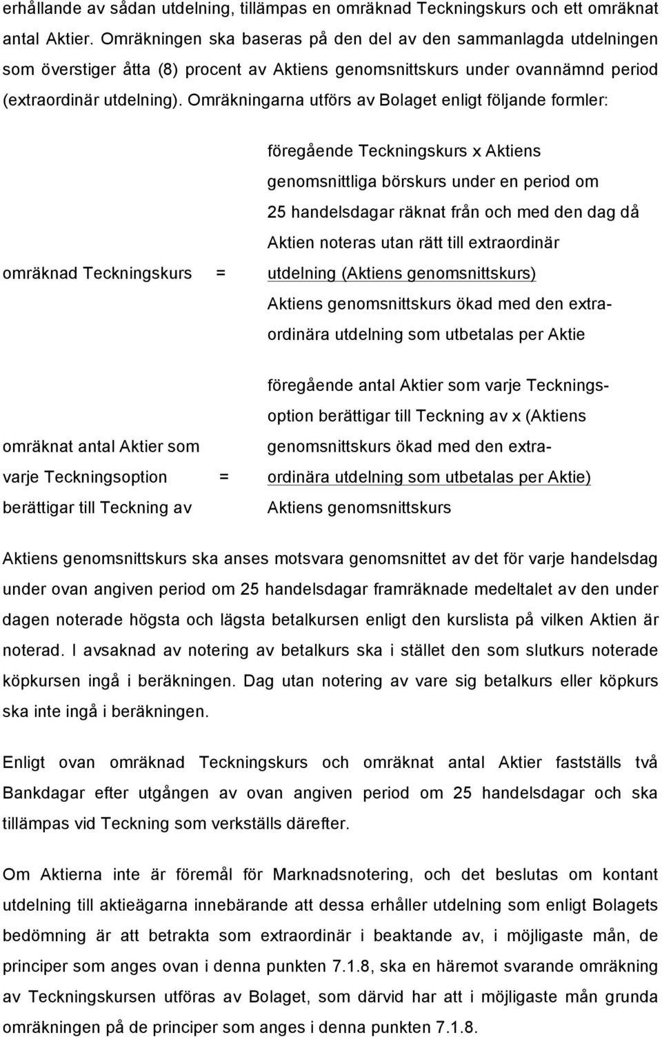 Omräkningarna utförs av Bolaget enligt följande formler: föregående Teckningskurs x Aktiens genomsnittliga börskurs under en period om 25 handelsdagar räknat från och med den dag då Aktien noteras