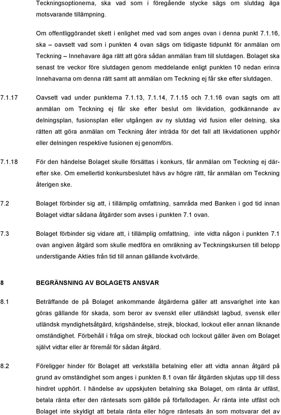 Bolaget ska senast tre veckor före slutdagen genom meddelande enligt punkten 10 nedan erinra Innehavarna om denna rätt samt att anmälan om Teckning ej får ske efter slutdagen. 7.1.17 Oavsett vad under punkterna 7.