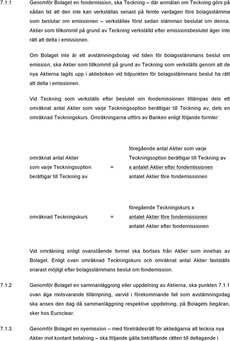 Om Bolaget inte är ett avstämningsbolag vid tiden för bolagsstämmans beslut om emission, ska Aktier som tillkommit på grund av Teckning som verkställs genom att de nya Aktierna tagits upp i