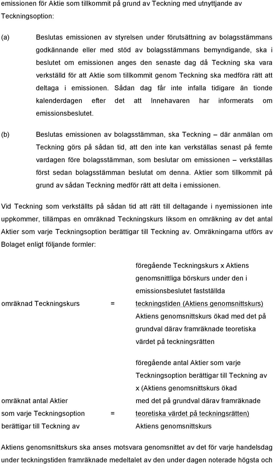 Sådan dag får inte infalla tidigare än tionde kalenderdagen efter det att Innehavaren har informerats om emissionsbeslutet.