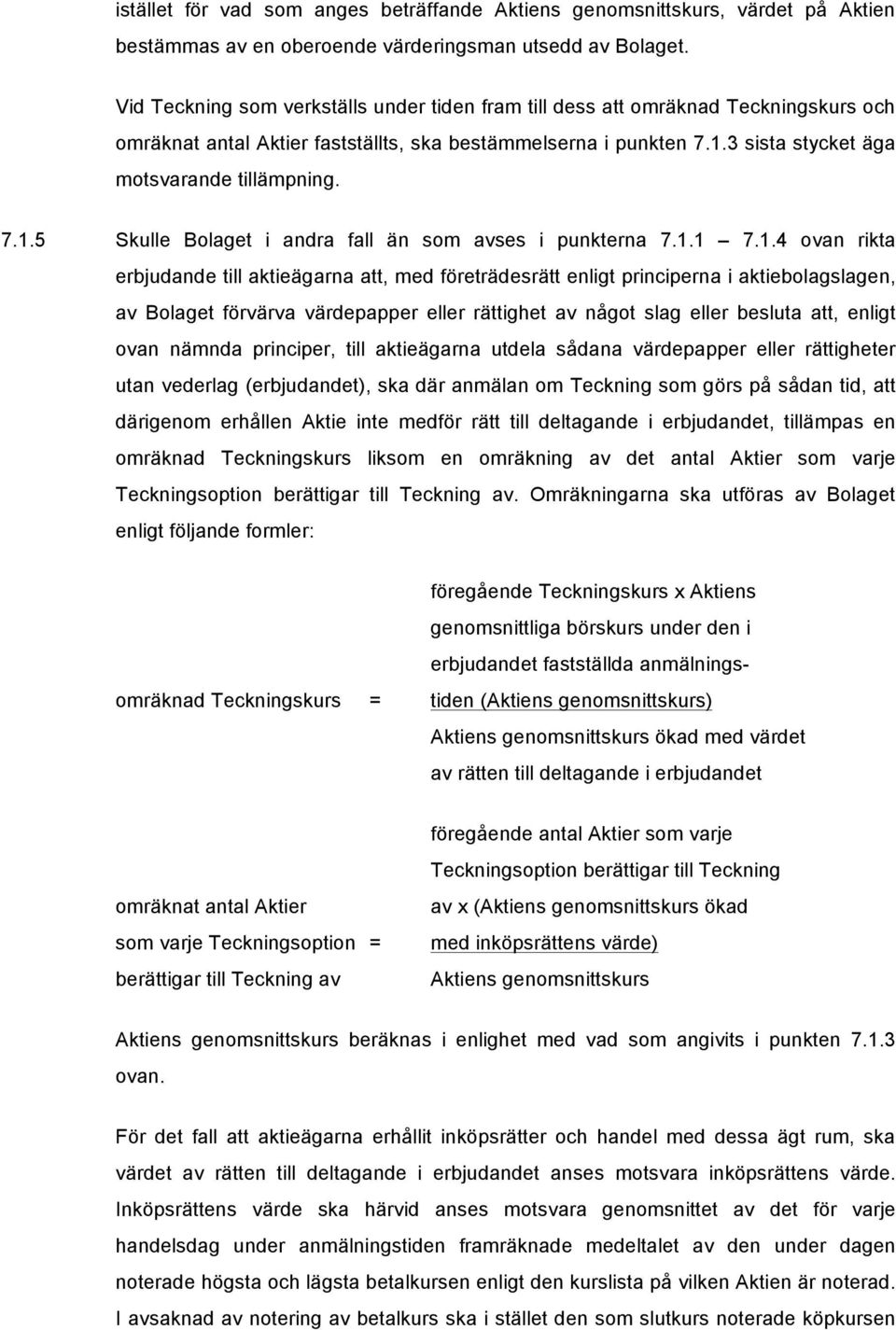 7.1.5 Skulle Bolaget i andra fall än som avses i punkterna 7.1.1 7.1.4 ovan rikta erbjudande till aktieägarna att, med företrädesrätt enligt principerna i aktiebolagslagen, av Bolaget förvärva