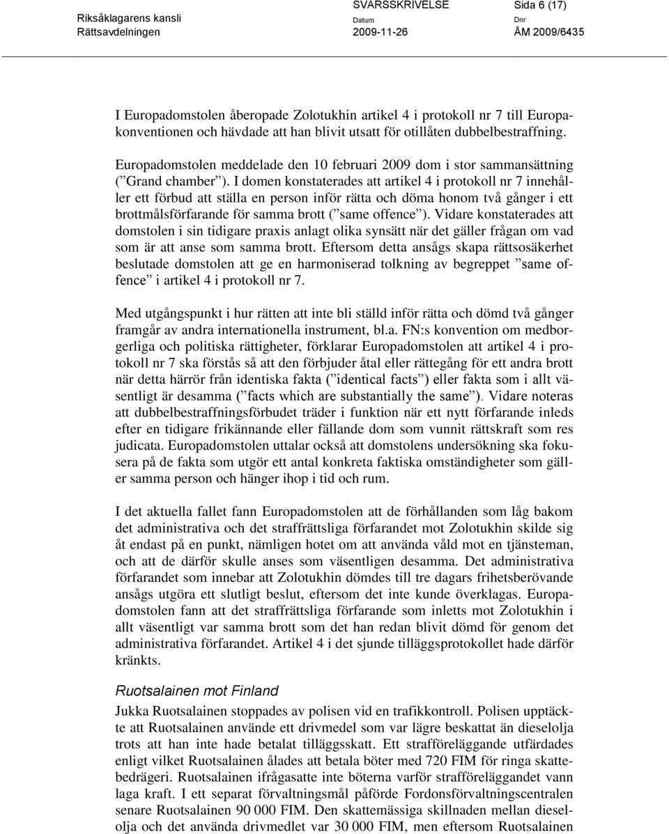 I domen konstaterades att artikel 4 i protokoll nr 7 innehåller ett förbud att ställa en person inför rätta och döma honom två gånger i ett brottmålsförfarande för samma brott ( same offence ).