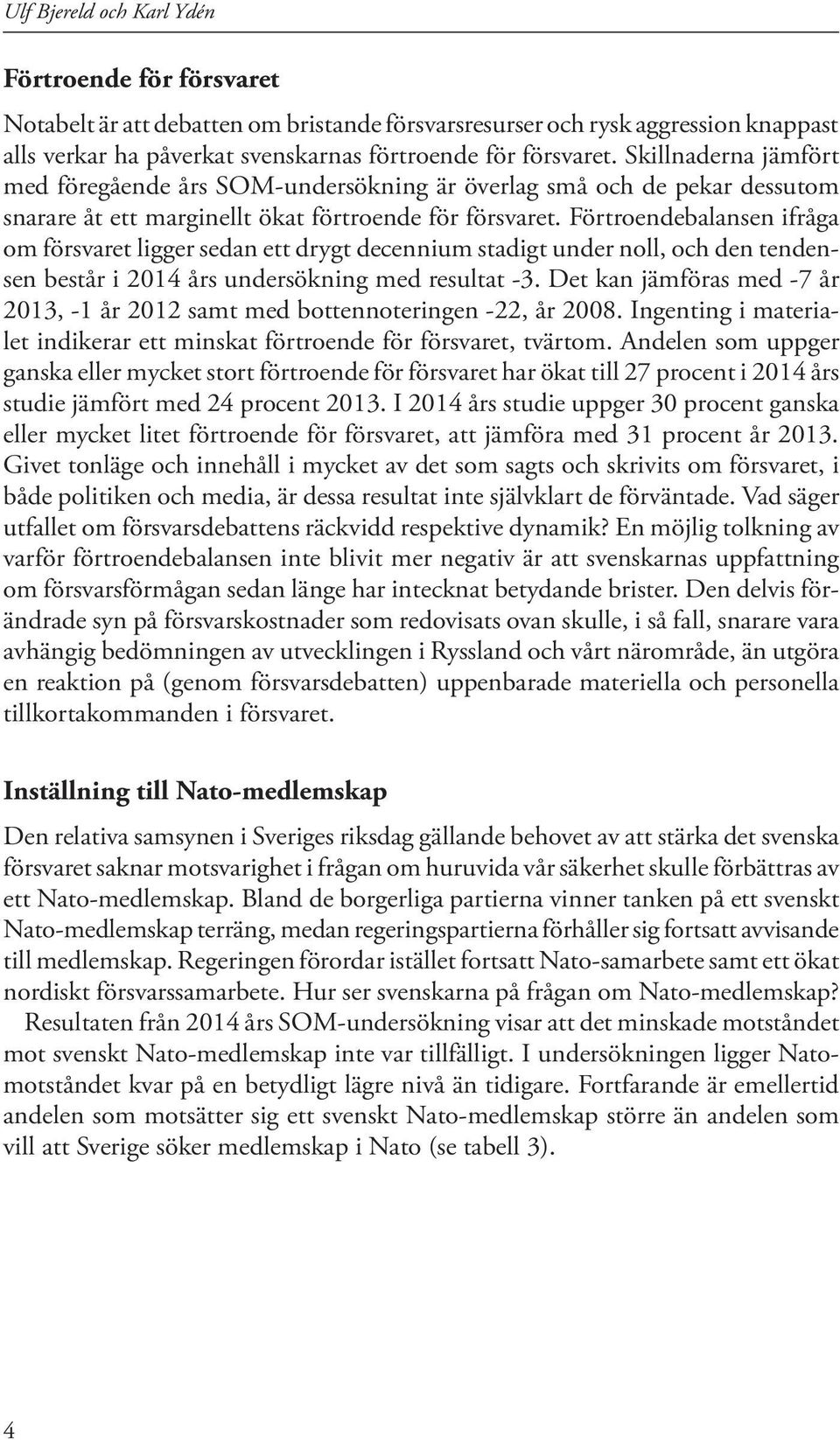 Förtroendebalansen ifråga om försvaret ligger sedan ett drygt decennium stadigt under noll, och den tendensen består i 2014 års undersökning med resultat -3.
