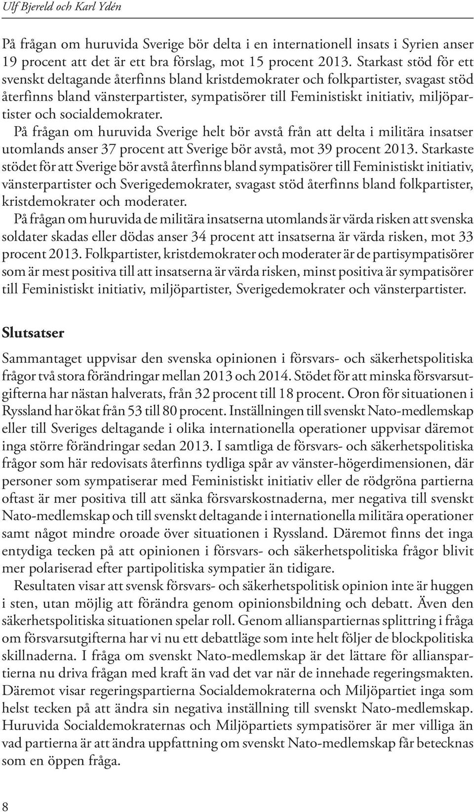 socialdemokrater. På frågan om huruvida Sverige helt bör avstå från att delta i militära insatser utomlands anser 37 procent att Sverige bör avstå, mot 39 procent 2013.