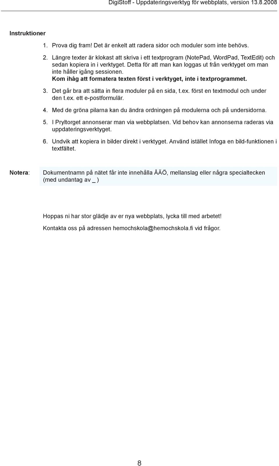 Kom ihåg att formatera texten först i verktyget, inte i textprogrammet. 3. Det går bra att sätta in flera moduler på en sida, t.ex. först en textmodul och under den t.ex. ett e-postformulär. 4.