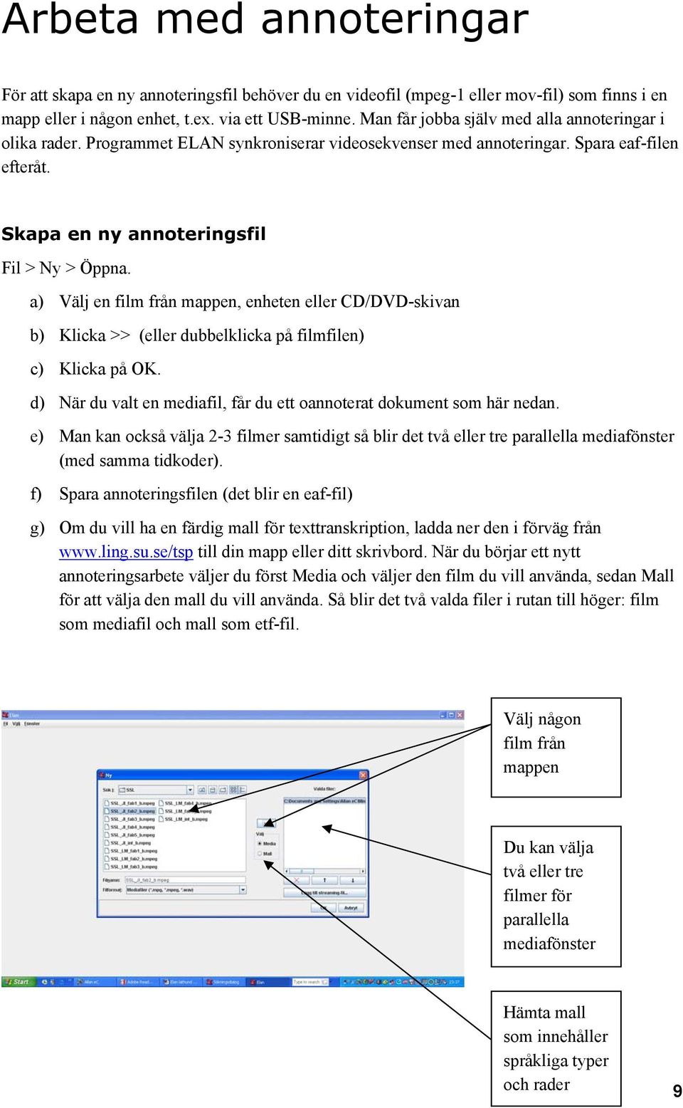 a) Välj en film från mappen, enheten eller CD/DVD-skivan b) Klicka >> (eller dubbelklicka på filmfilen) c) Klicka på OK. d) När du valt en mediafil, får du ett oannoterat dokument som här nedan.