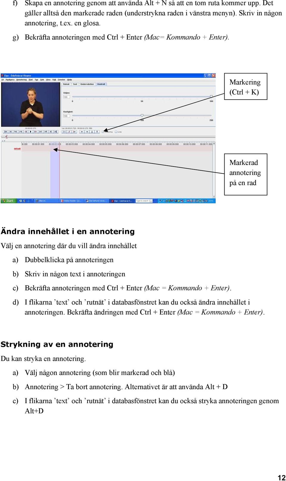 Markering (Ctrl + K) Markerad annotering på en rad Ändra innehållet i en annotering Välj en annotering där du vill ändra innehållet a) Dubbelklicka på annoteringen b) Skriv in någon text i