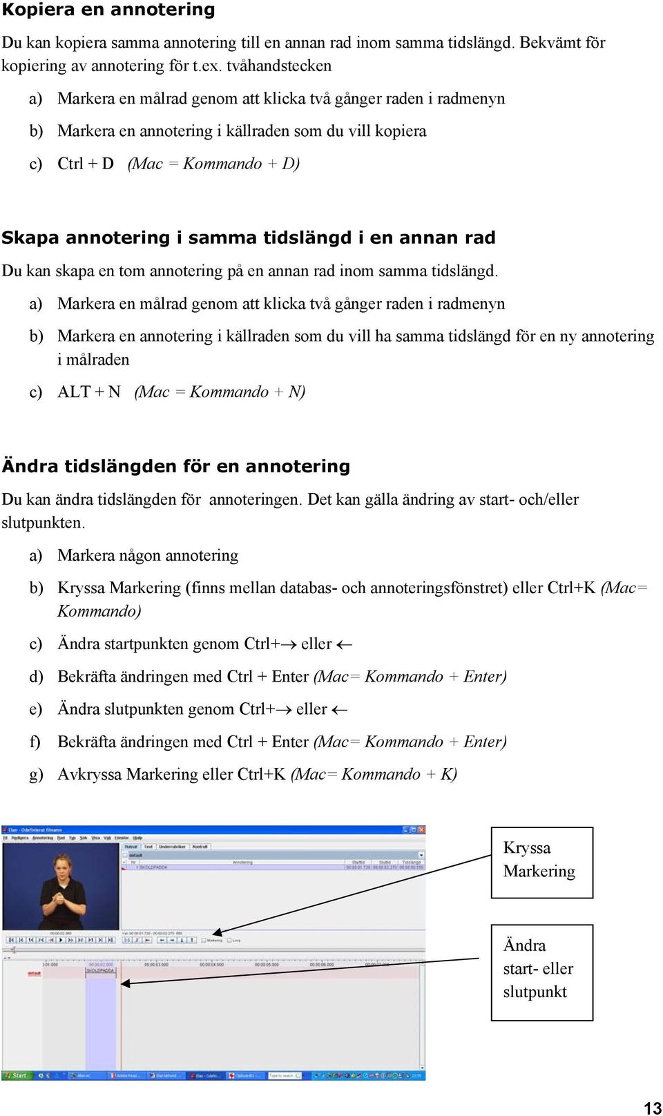 tidslängd i en annan rad Du kan skapa en tom annotering på en annan rad inom samma tidslängd.