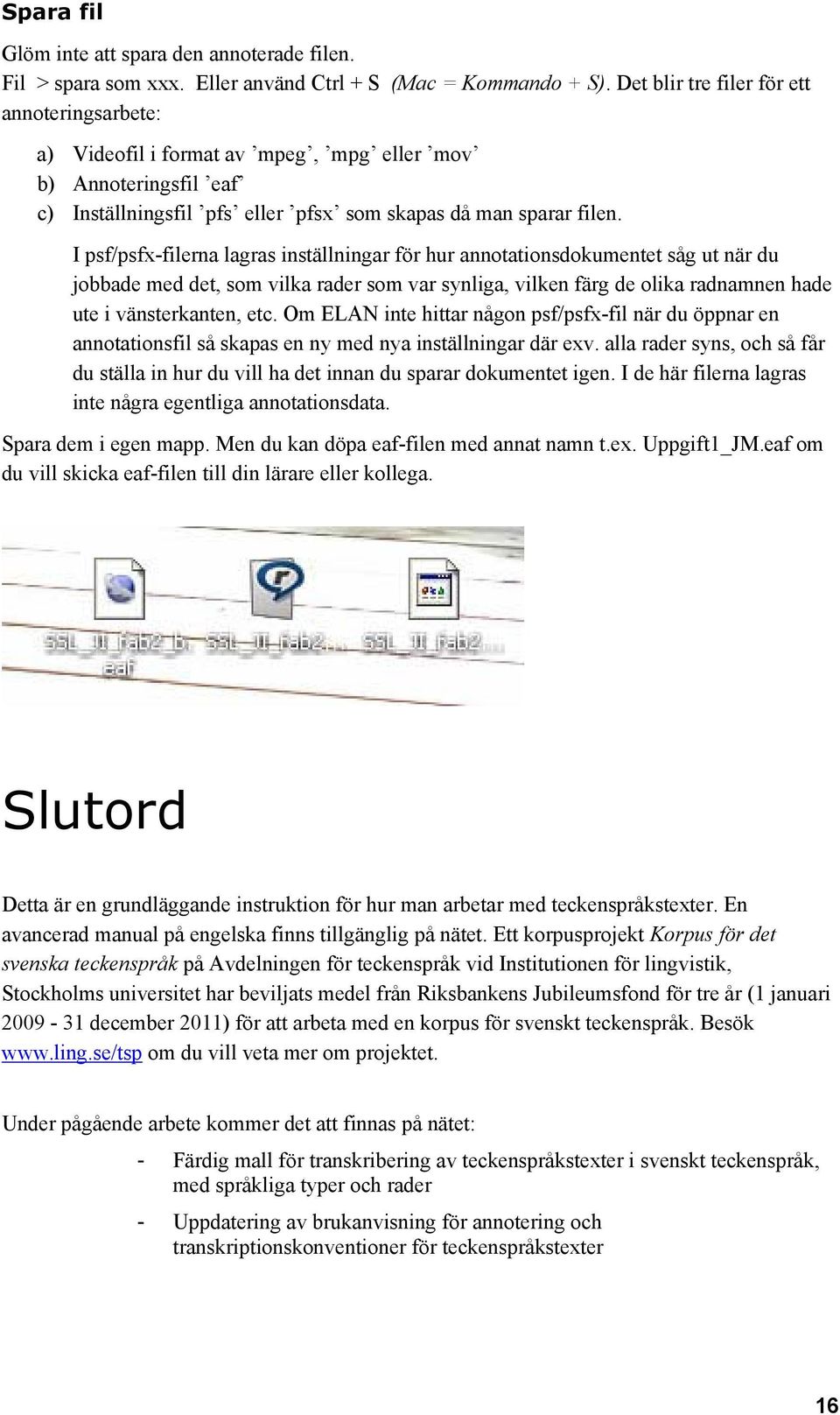 I psf/psfx-filerna lagras inställningar för hur annotationsdokumentet såg ut när du jobbade med det, som vilka rader som var synliga, vilken färg de olika radnamnen hade ute i vänsterkanten, etc.