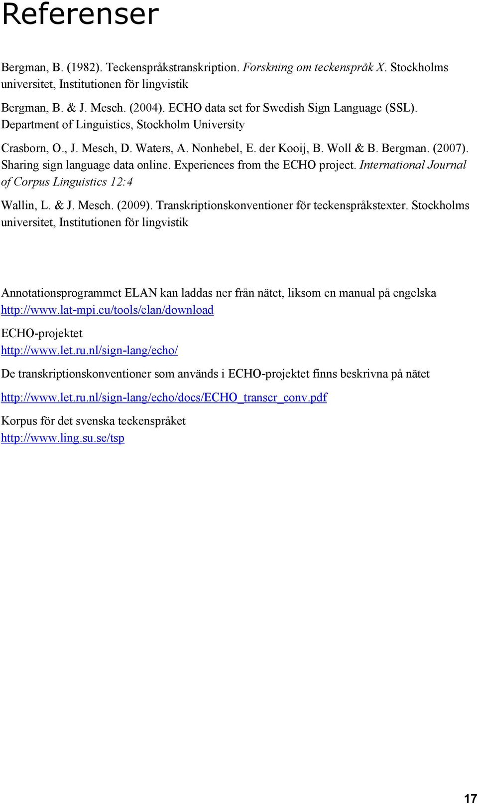 Sharing sign language data online. Experiences from the ECHO project. International Journal of Corpus Linguistics 12:4 Wallin, L. & J. Mesch. (2009). Transkriptionskonventioner för teckenspråkstexter.