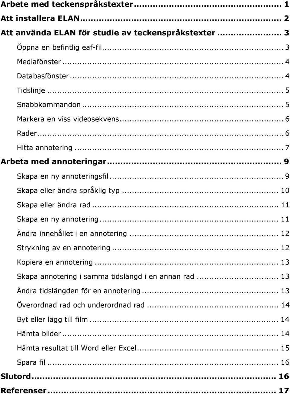 .. 10 Skapa eller ändra rad... 11 Skapa en ny annotering... 11 Ändra innehållet i en annotering... 12 Strykning av en annotering... 12 Kopiera en annotering.