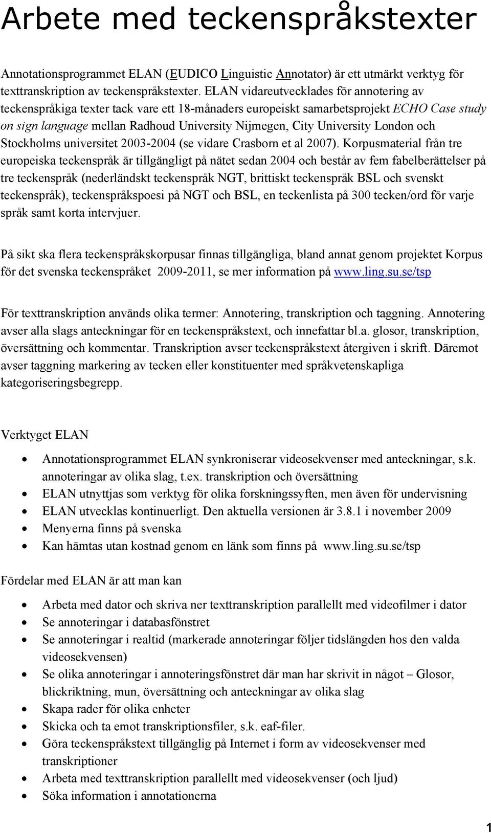 University London och Stockholms universitet 2003-2004 (se vidare Crasborn et al 2007).