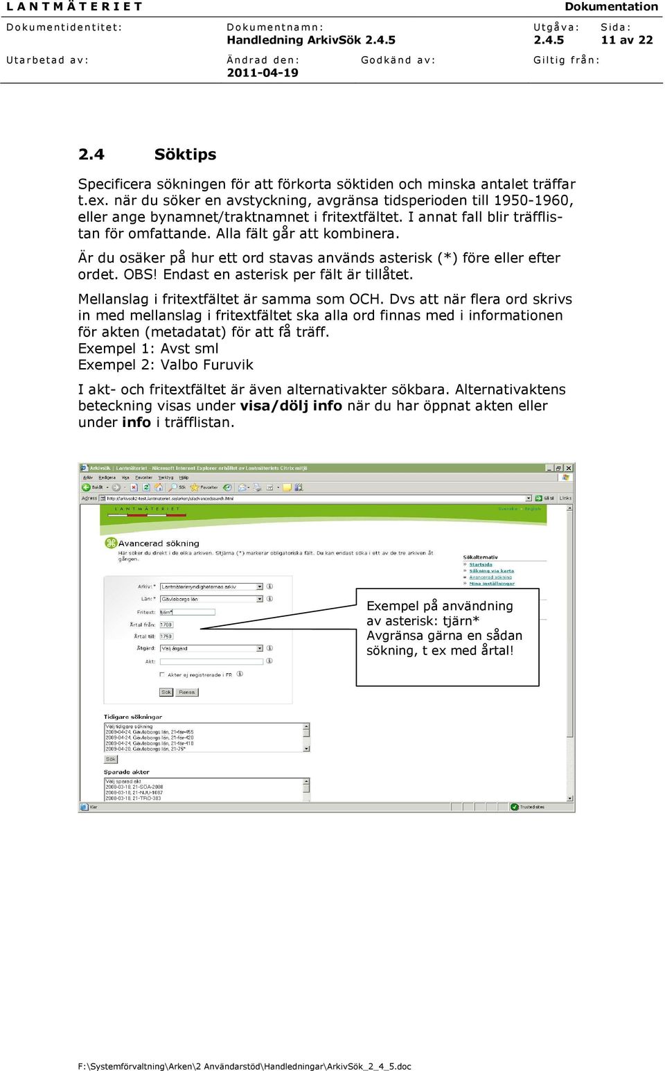 Är du osäker på hur ett ord stavas används asterisk (*) före eller efter ordet. OBS! Endast en asterisk per fält är tillåtet. Mellanslag i fritextfältet är samma som OCH.