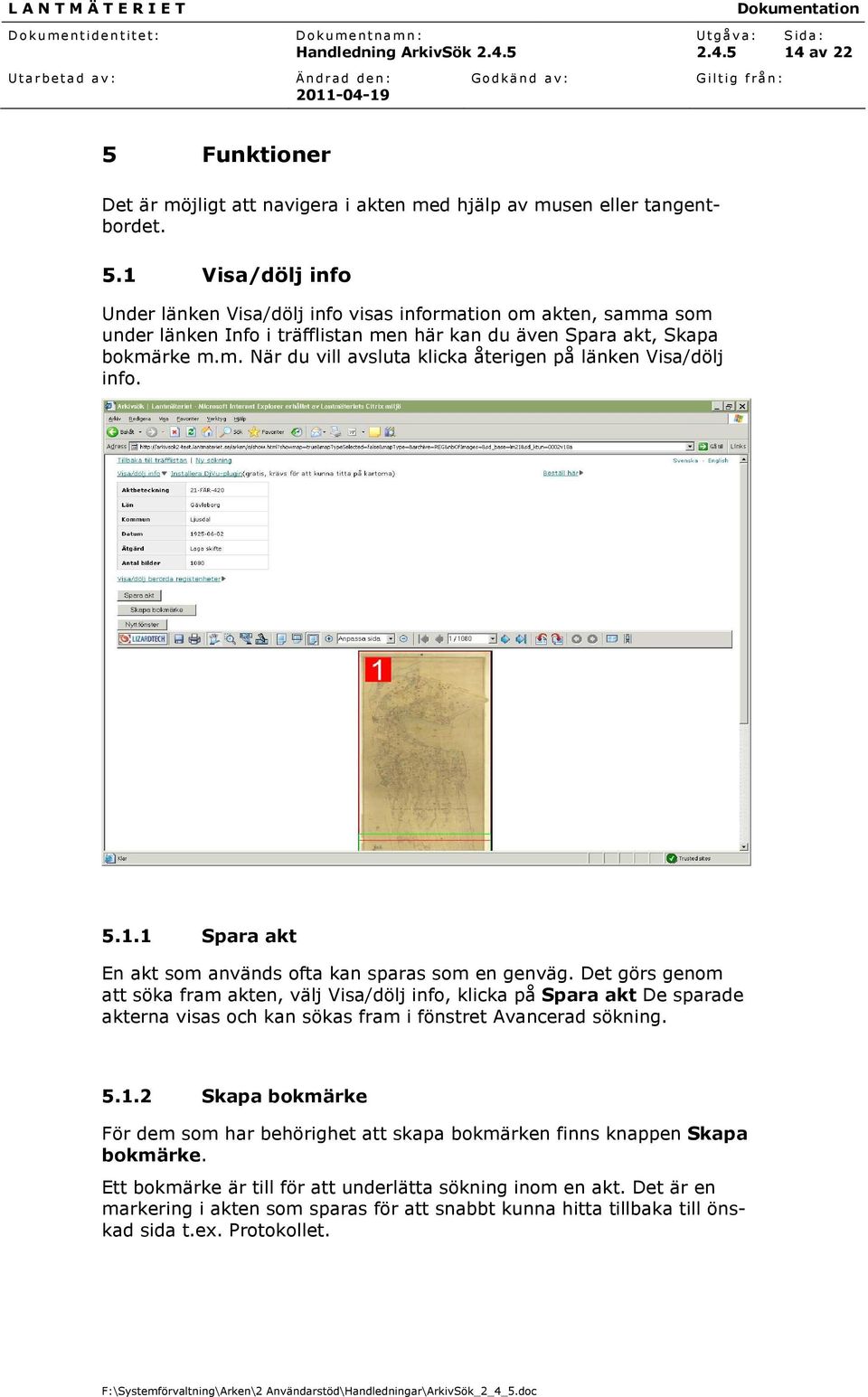 Det görs genom att söka fram akten, välj Visa/dölj info, klicka på Spara akt De sparade akterna visas och kan sökas fram i fönstret Avancerad sökning. 5.1.