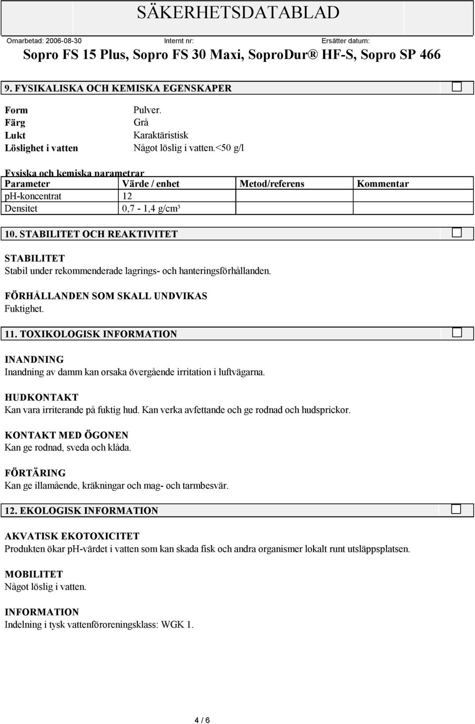 STABILITET OCH REAKTIVITET STABILITET Stabil under rekommenderade lagrings- och hanteringsförhållanden. FÖRHÅLLANDEN SOM SKALL UNDVIKAS Fuktighet. 11.