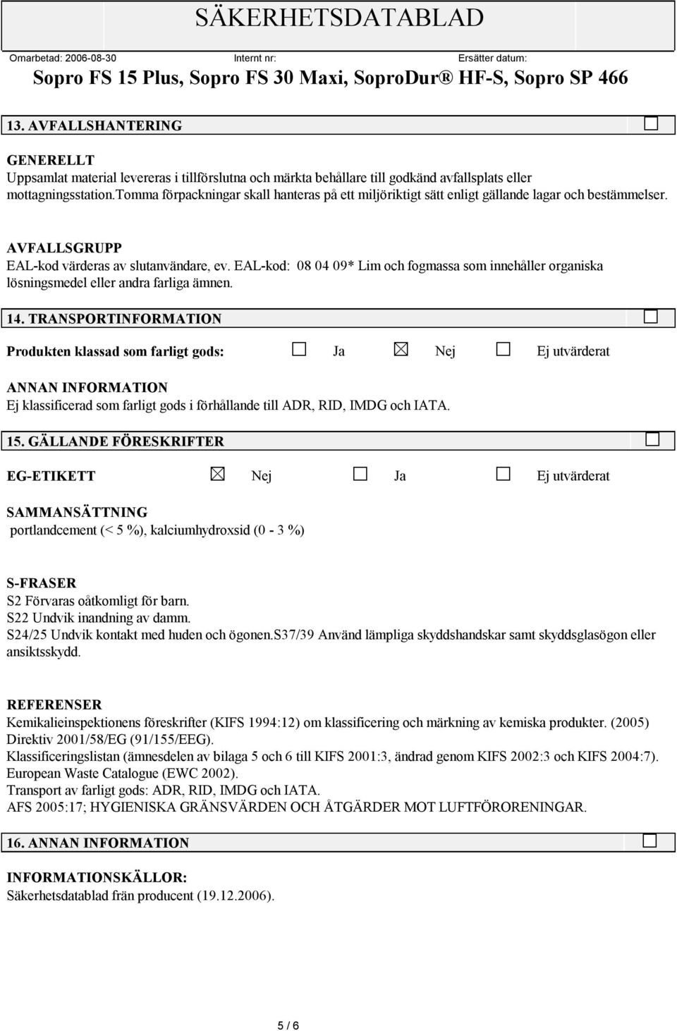 EAL-kod: 08 04 09* Lim och fogmassa som innehåller organiska lösningsmedel eller andra farliga ämnen. 14.