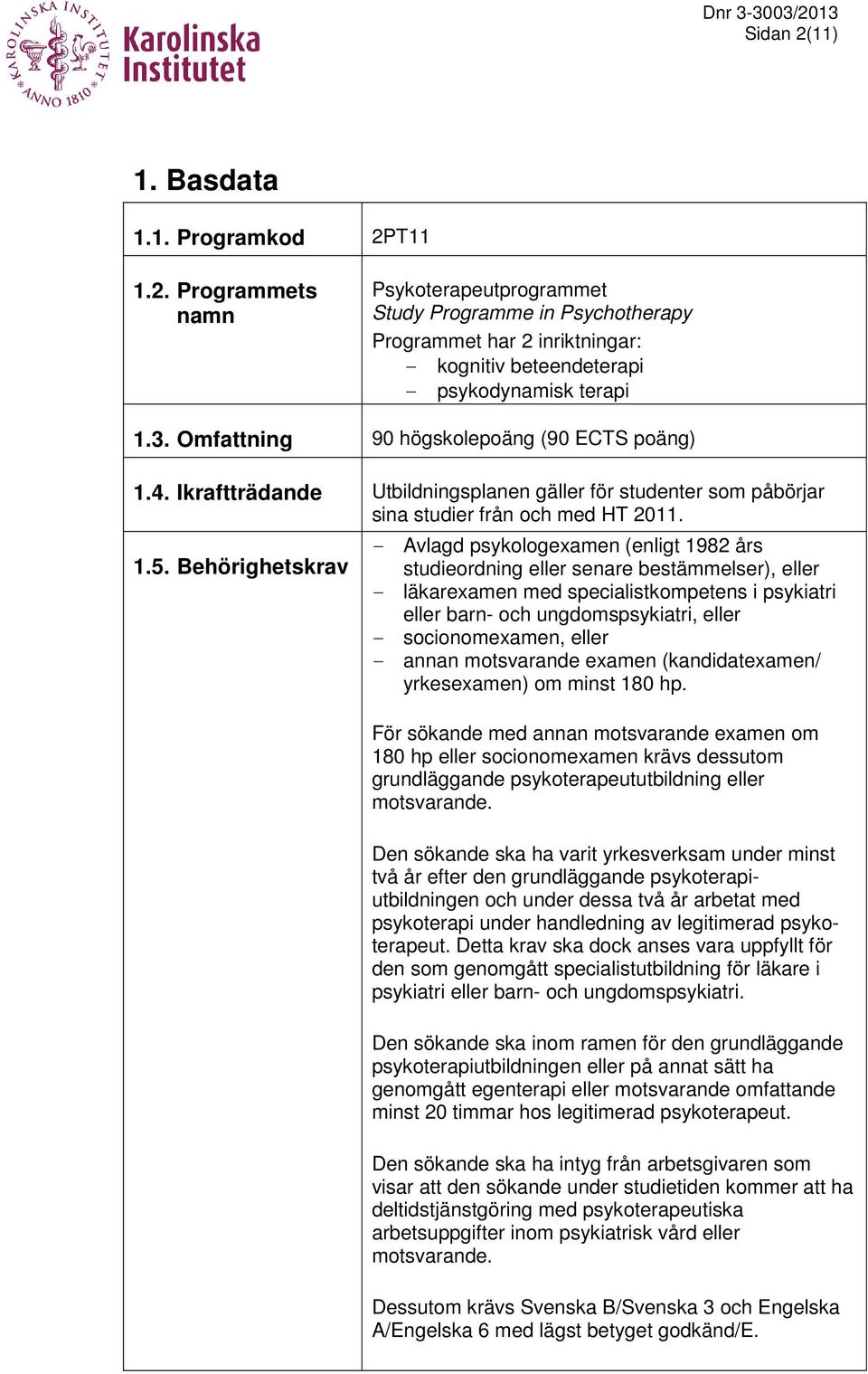 Behörighetskrav - Avlagd psykologexamen (enligt 1982 års studieordning eller senare bestämmelser), eller - läkarexamen med specialistkompetens i psykiatri eller barn- och ungdomspsykiatri, eller -