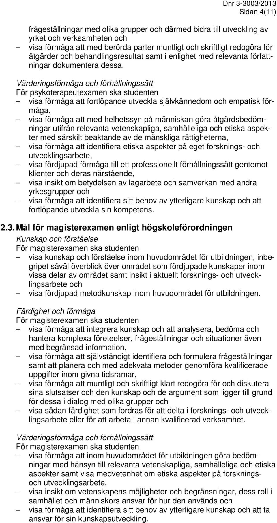 Värderingsförmåga och förhållningssätt För psykoterapeutexamen ska studenten visa förmåga att fortlöpande utveckla självkännedom och empatisk förmåga, visa förmåga att med helhetssyn på människan