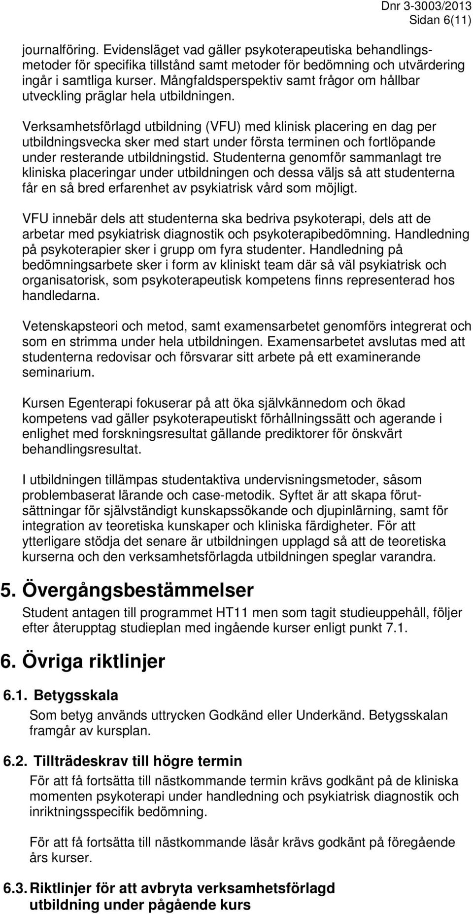 Verksamhetsförlagd utbildning (VFU) med klinisk placering en dag per utbildningsvecka sker med start under första terminen och fortlöpande under resterande utbildningstid.