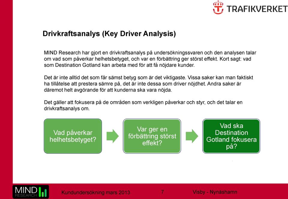 Vissa saker kan man faktiskt ha tillåtelse att prestera sämre på, det är inte dessa som driver nöjdhet. Andra saker är däremot helt avgörande för att kunderna ska vara nöjda.