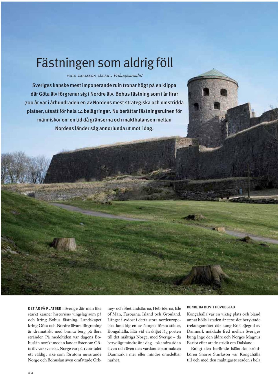 Nu berättar fästningsruinen för människor om en tid då gränserna och maktbalansen mellan Nordens länder såg annorlunda ut mot i dag.