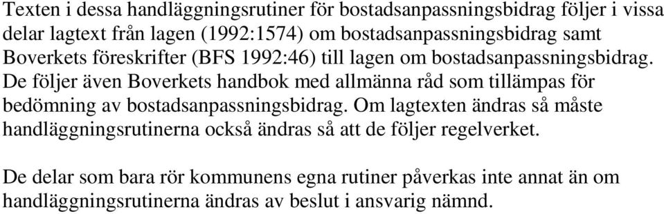 De följer även Boverkets handbok med allmänna råd som tillämpas för bedömning av bostadsanpassningsbidrag.