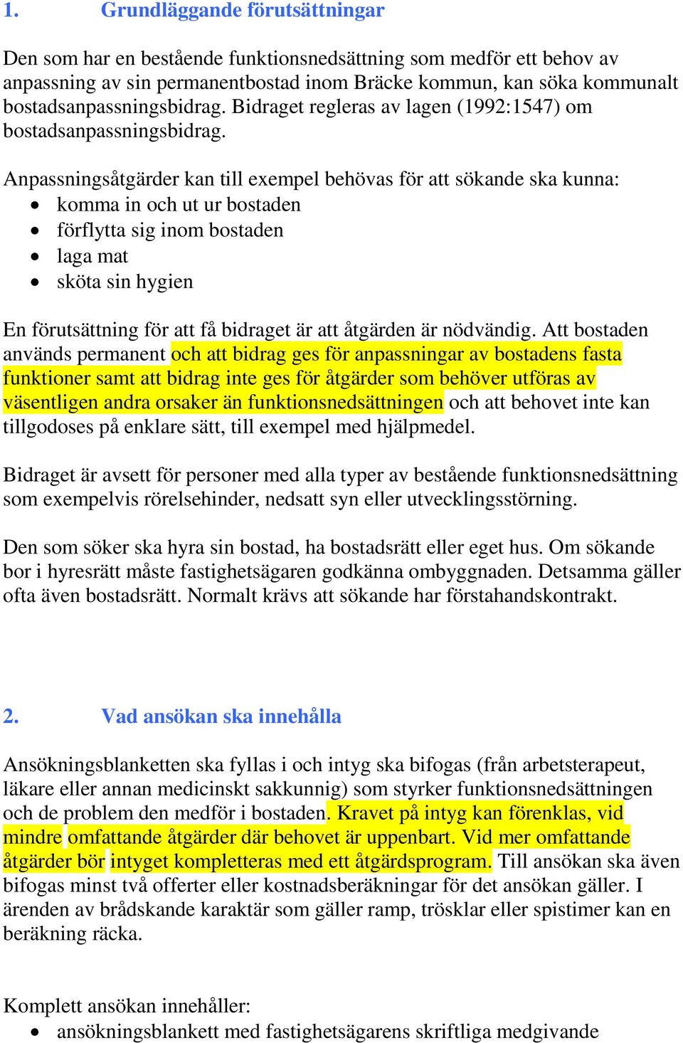 Anpassningsåtgärder kan till exempel behövas för att sökande ska kunna: komma in och ut ur bostaden förflytta sig inom bostaden laga mat sköta sin hygien En förutsättning för att få bidraget är att