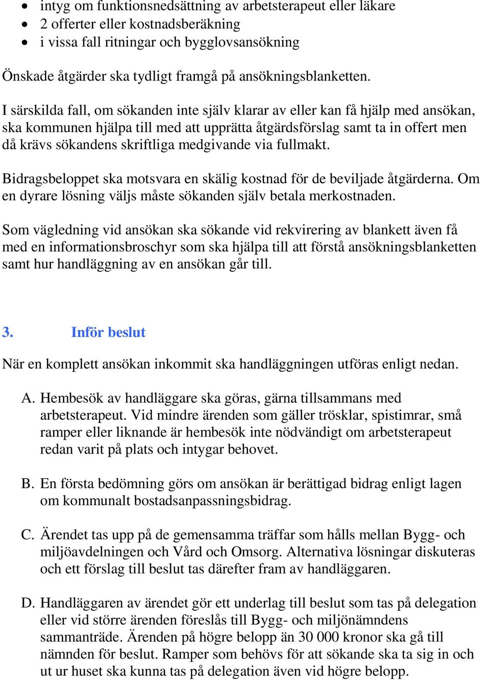 I särskilda fall, om sökanden inte själv klarar av eller kan få hjälp med ansökan, ska kommunen hjälpa till med att upprätta åtgärdsförslag samt ta in offert men då krävs sökandens skriftliga