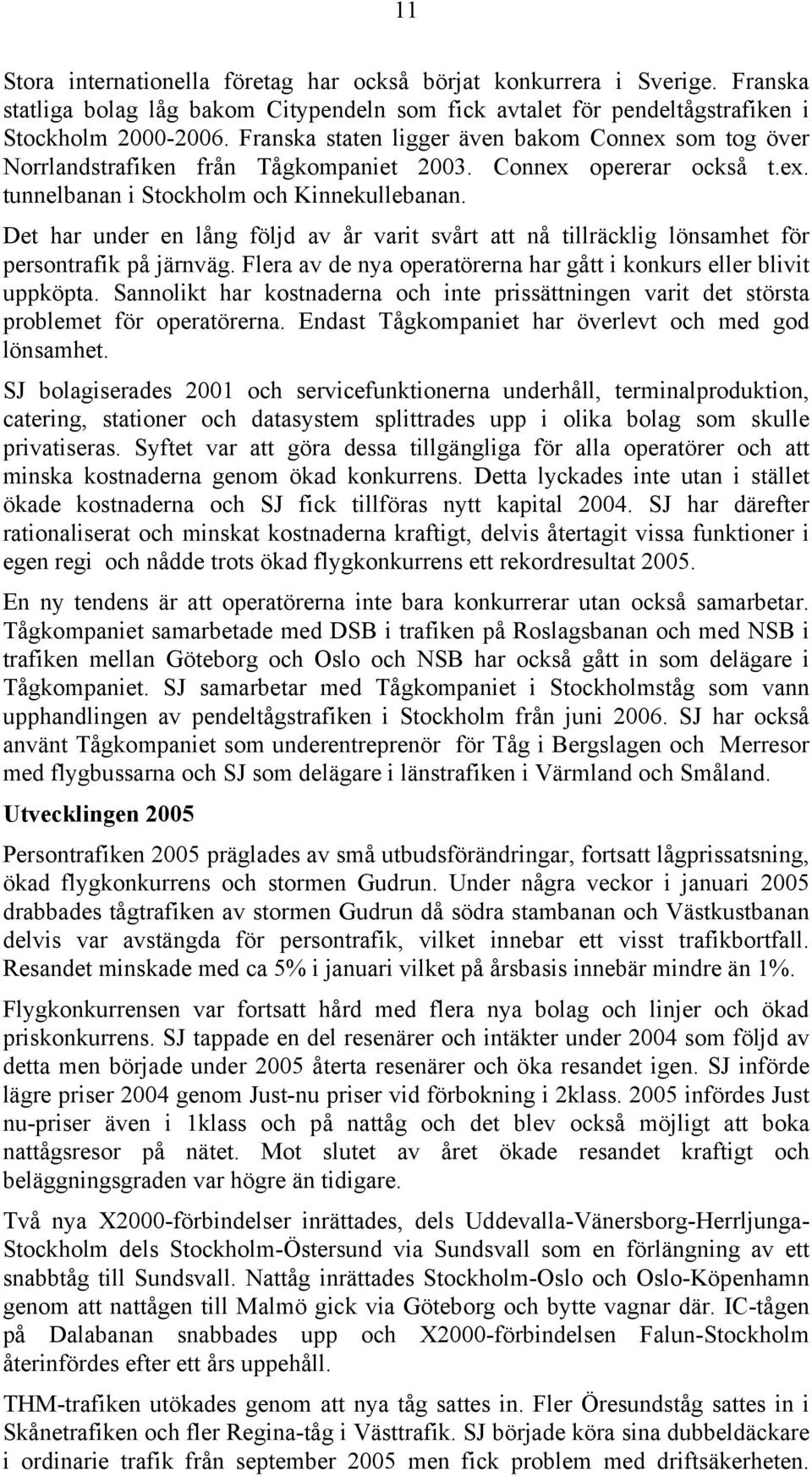 Det har under en lång följd av år varit svårt att nå tillräcklig lönsamhet för persontrafik på järnväg. Flera av de nya operatörerna har gått i konkurs eller blivit uppköpta.