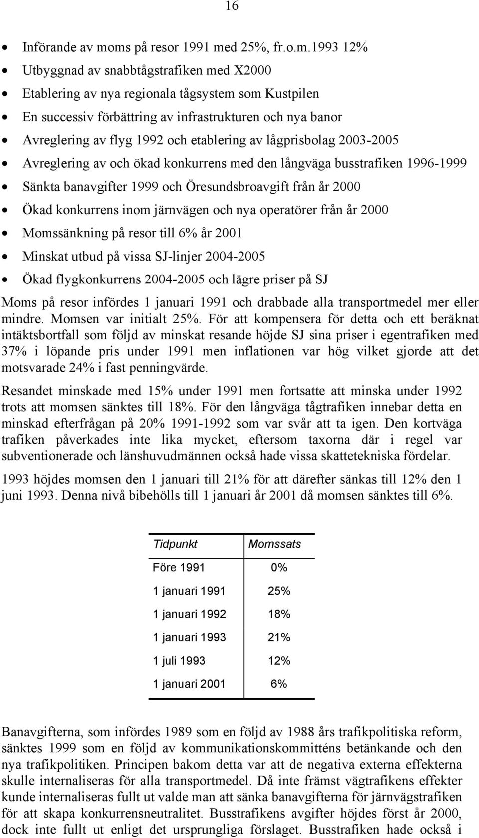 Avreglering av flyg 1992 och etablering av lågbolag 2003-2005 Avreglering av och ökad konkurrens med den långväga busstrafiken 1996-1999 Sänkta banavgifter 1999 och Öresundsbroavgift från år 2000