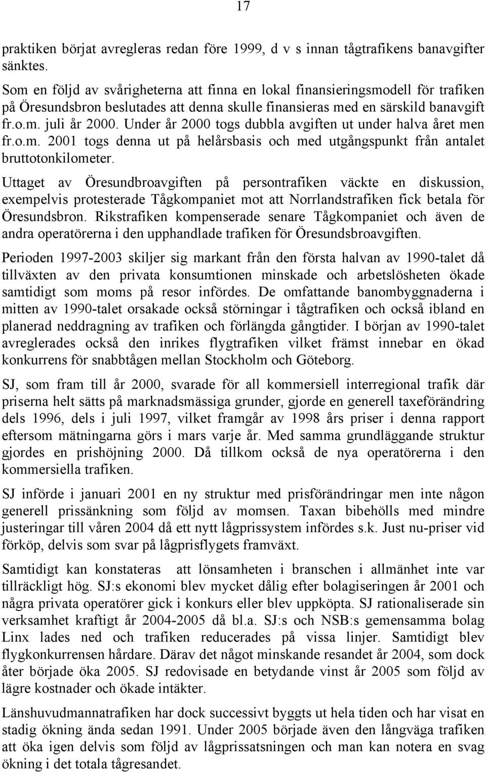 Under år 2000 togs dubbla avgiften ut under halva året men fr.o.m. 2001 togs denna ut på helårsbasis och med utgångspunkt från antalet bruttotonkilometer.