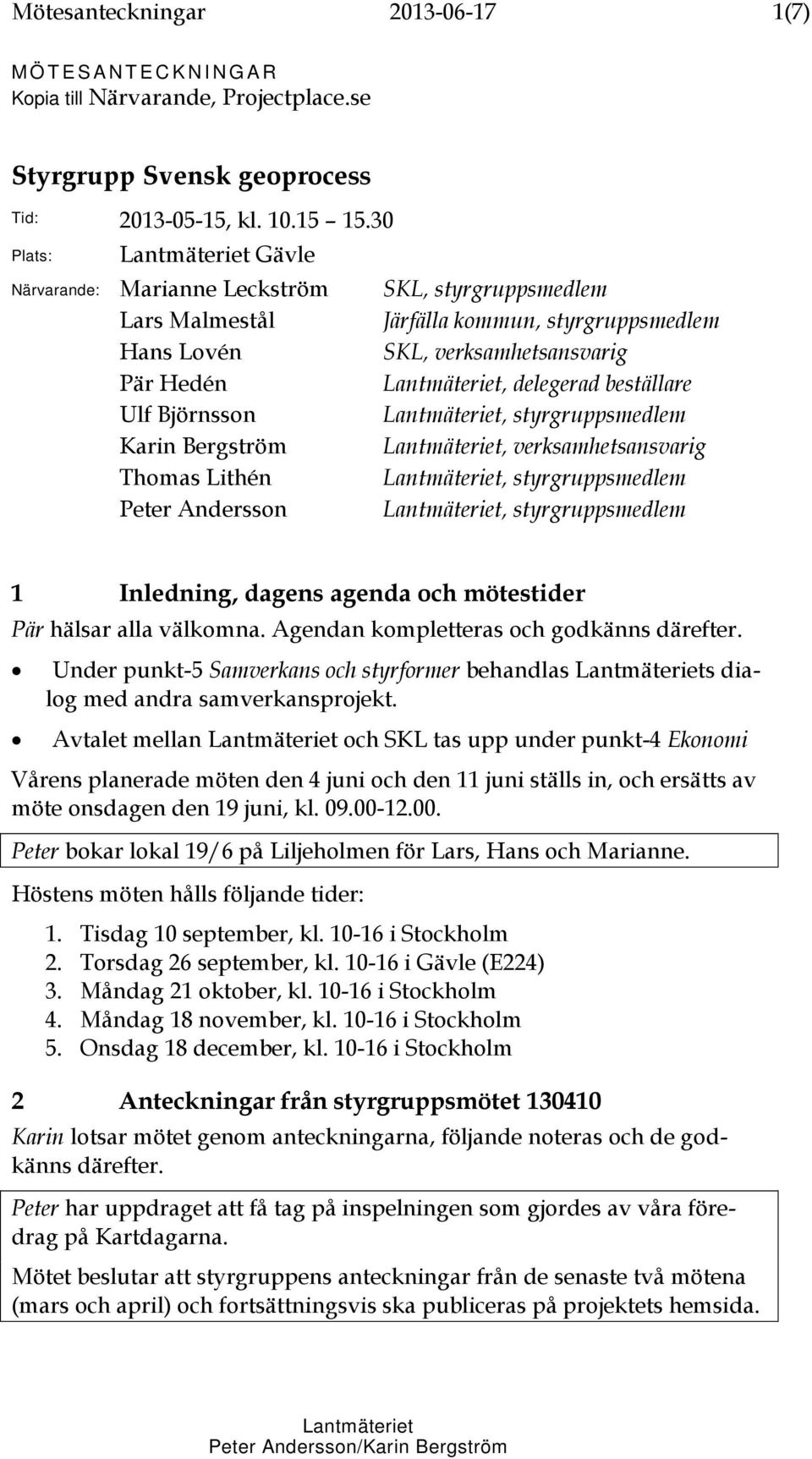 styrgruppsmedlem SKL, verksamhetsansvarig Lantmäteriet, delegerad beställare Lantmäteriet, styrgruppsmedlem Lantmäteriet, verksamhetsansvarig Lantmäteriet, styrgruppsmedlem Lantmäteriet,