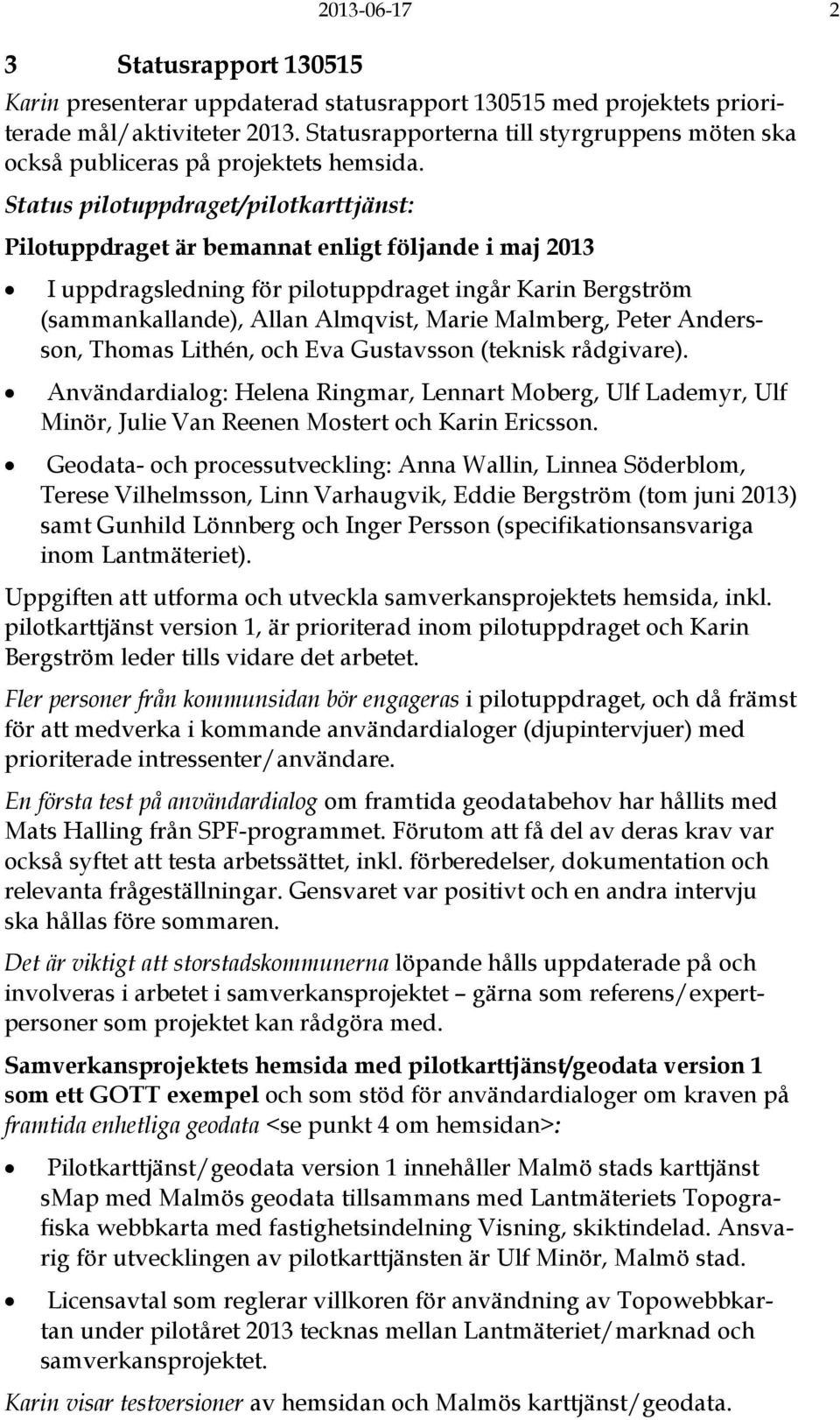 Status pilotuppdraget/pilotkarttjänst: Pilotuppdraget är bemannat enligt följande i maj 2013 I uppdragsledning för pilotuppdraget ingår Karin Bergström (sammankallande), Allan Almqvist, Marie