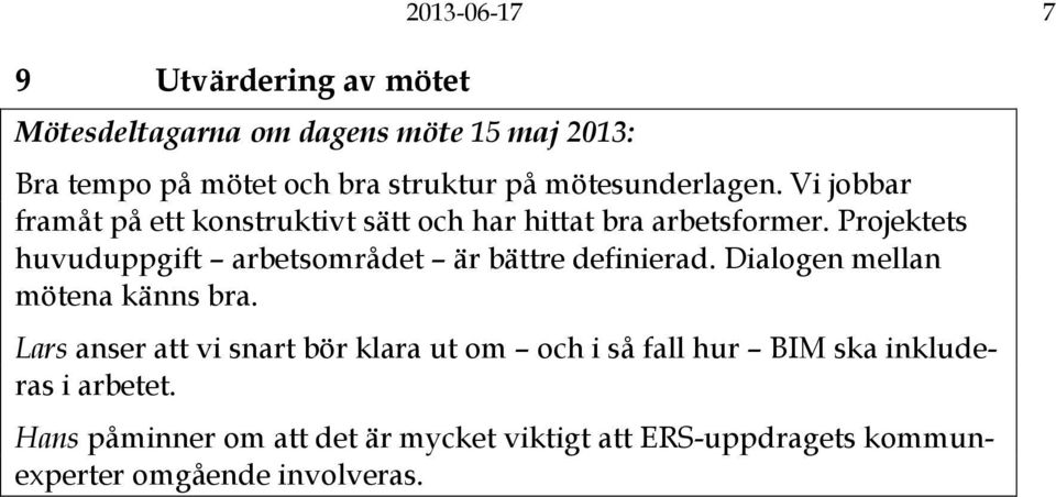 Projektets huvuduppgift arbetsområdet är bättre definierad. Dialogen mellan mötena känns bra.