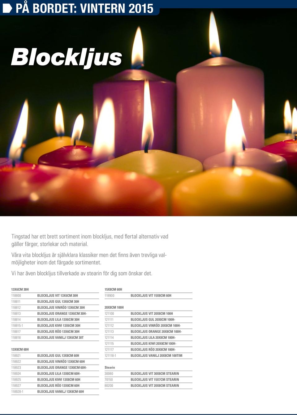 13X6CM 30H 118800 BLOCKLJUS VIT 13X6CM 30H 118811 BLOCKLJUS GUL 13X6CM 30H 118812 BLOCKLJUS VINRÖD 13X6CM 30H 118813 BLOCKLJUS ORANGE 13X6CM 30H- 118814 BLOCKLJUS LILA 13X6CM 30H 118815-1 BLOCKLJUS