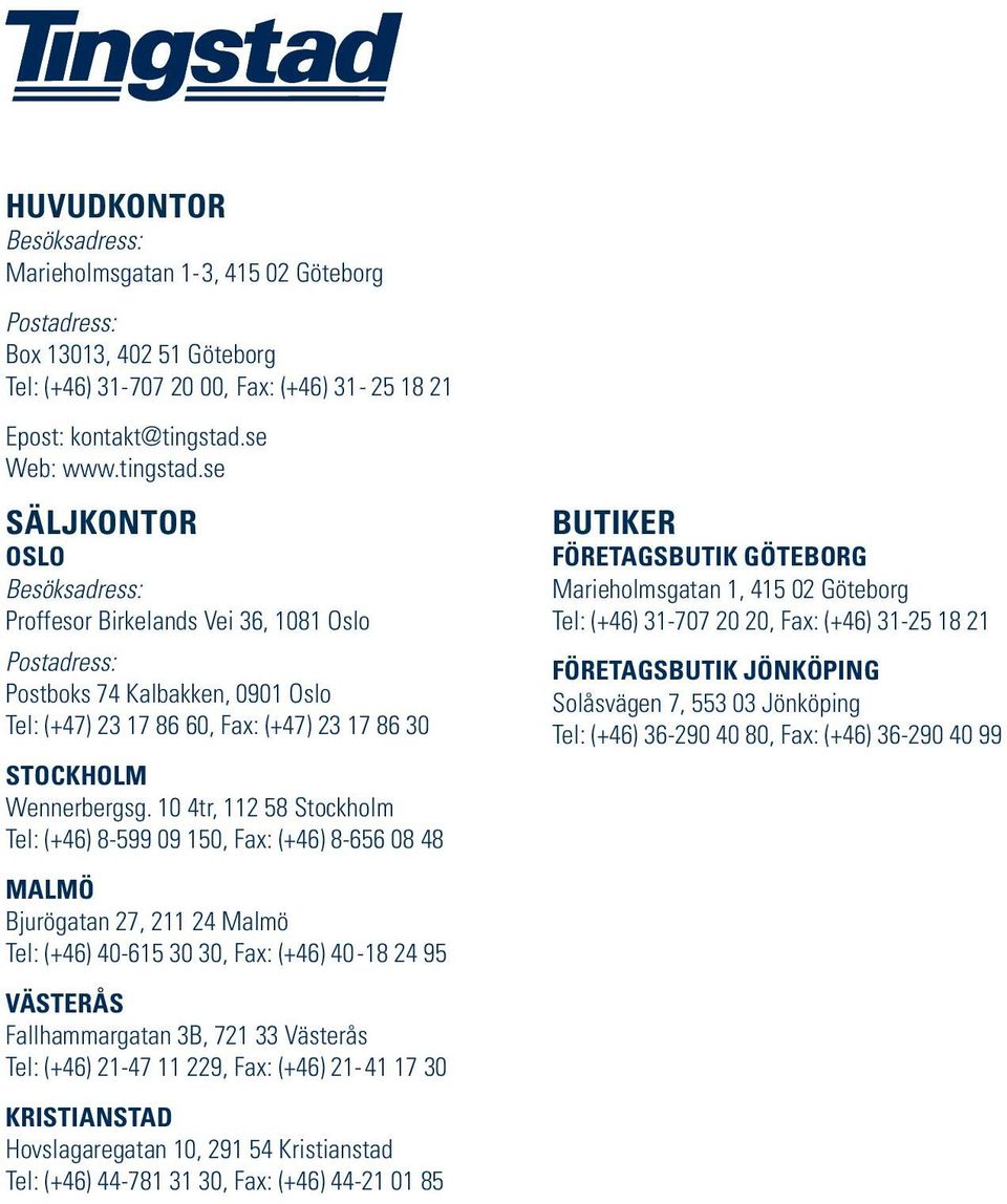 se SÄLJKONTOR OSLO Besöksadress: Proffesor Birkelands Vei 36, 1081 Oslo Postadress: Postboks 74 Kalbakken, 0901 Oslo Tel: (+47) 23 17 86 60, Fax: (+47) 23 17 86 30 STOCKHOLM Wennerbergsg.